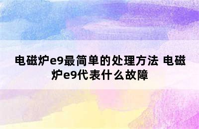 电磁炉e9最简单的处理方法 电磁炉e9代表什么故障